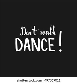 Don't walk. Dance. Illustration with hand-lettering inspiration and motivation quote. Drawing for prints with phrase.