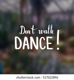 Don't walk. Dance. Illustration with hand-lettering inspiration and motivation quote. Drawing for prints with phrase.