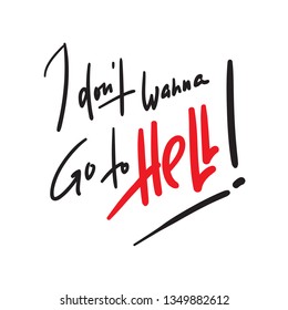 I don't wanna go to Hell - inspire motivational religious quote. Hand drawn beautiful lettering. Print for inspirational poster, t-shirt, bag, cups, card, flyer, sticker, badge. 