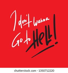 I don't wanna go to Hell - inspire motivational religious quote. Hand drawn beautiful lettering. Print for inspirational poster, t-shirt, bag, cups, card, flyer, sticker, badge. 