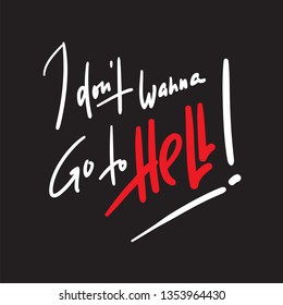 I don't wanna go to Hell - inspire motivational religious quote. Hand drawn beautiful lettering. Print for inspirational poster, t-shirt, bag, cups, card, flyer, sticker, badge. 