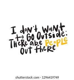 I dont want to go outside. Funny introverts humor. Lettering, made in vector