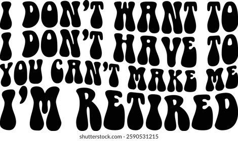 I Don't Want To I Don't Have To You Can't Make Me I'm Retired T-shirt , T-shirt Design, Retirement Quotes, Retired Shirt, Gift, Cut Files Cricut, Funny, Shirt