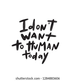 I dont want to human today. Humorous word play means I dont want to deal with people today. Hand lettering made in vector