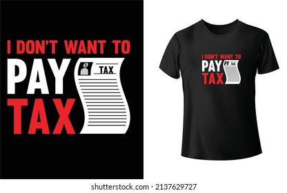 I don't want to pay tax T-Shirt Design. Unique, And Colorful Tax T-Shirt Design.