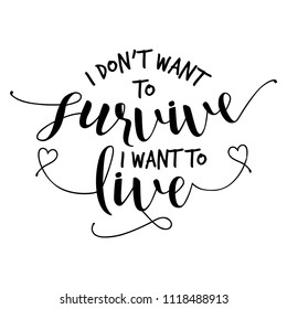 I don't want to survive, i want to live - funny motivation hand drawn calligraphy text. Good for fashion shirts, poster, gift, or other printing press. Motivation quote.