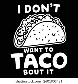 I don't want to taco graphic design for Taco lovers