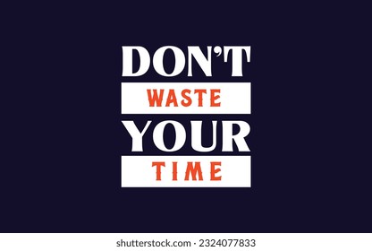 Don't  wast your time t shirt design