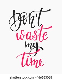 Don't waste my time quote lettering. Calligraphy inspiration graphic design typography element. Hand written postcard. Cute simple vector sign.