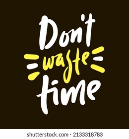 Don't waste time - inspire motivational quote. Hand drawn beautiful lettering. Print for inspirational poster, t-shirt, bag, cups, card, flyer, sticker, badge. Cute funny vector writing