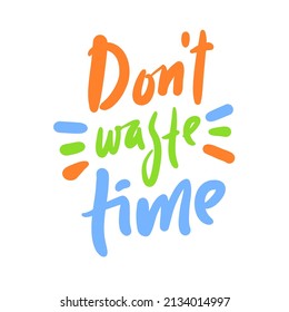 Don't waste time - inspire motivational quote. Hand drawn beautiful lettering. Print for inspirational poster, t-shirt, bag, cups, card, flyer, sticker, badge. Cute funny vector writing