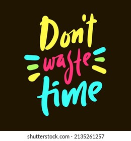 Don't waste time - inspire motivational quote. Hand drawn beautiful lettering. Print for inspirational poster, t-shirt, bag, cups, card, flyer, sticker, badge. Cute funny vector writing