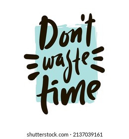 Don't waste time - inspire motivational quote. Hand drawn beautiful lettering. Print for inspirational poster, t-shirt, bag, cups, card, flyer, sticker, badge. Cute funny vector writing