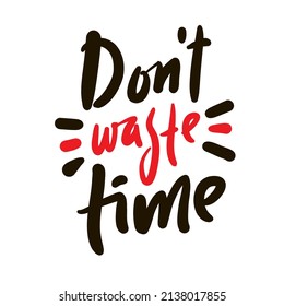 Don't waste time - inspire motivational quote. Hand drawn beautiful lettering. Print for inspirational poster, t-shirt, bag, cups, card, flyer, sticker, badge. Cute funny vector writing