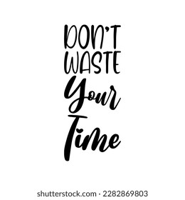 don't waste your time black lettering quote