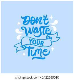
dont waste your time hand drawn lettering inspirational and motivational quote