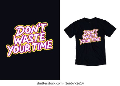 Dont waste your time modern quotes typography t shirt design