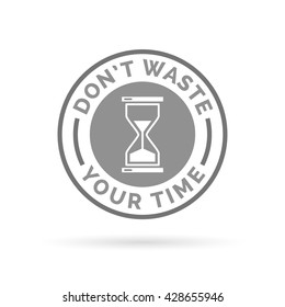 Don't waste your time - productivity concept icon badge with grey circle hourglass stamp symbol. Vector illustration.