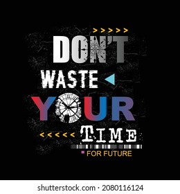 don't waste your time slogan tee graphic typography for print t shirt illustration vector art vintage