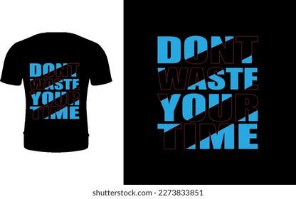 Don't Waste Your Time T- shirt.