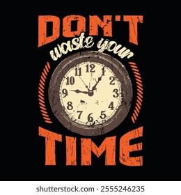 Don't Waste Your Time T Shirt Design