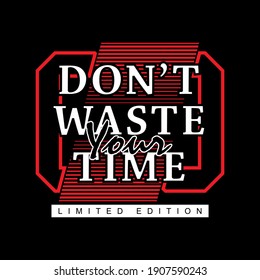 don't waste your time, typography stylish graphic design, for tshirt print, vector illustration