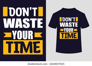Don't waste Your Time Typography Tshirt Design. This is an editable and printable vector eps file.