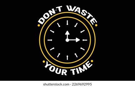 Don't Waste Your Time Typography T shirt Design Vector Illustration
