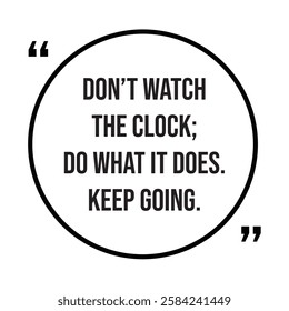 Don't watch the clock; do what it does, keep going, inspirational design quote, motivational quotes, typography illustration lettering quotes