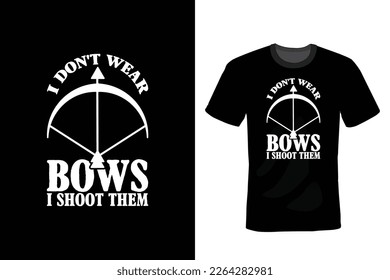 I Don't Wear Bows I Shoot Them, Archery T shirt design, vintage, typography