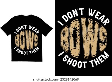 I don't wear bows I shoot them t shirt design. Hunting t shirt design, T shirt for hunting lovers