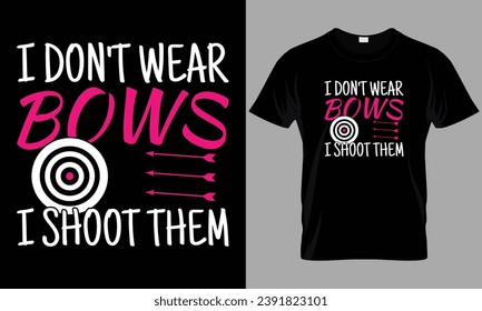 I Don't Wear Bows I Shoot Them, Archery T-Shirt Design Templates