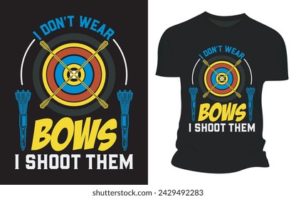 I Don't Wear Bows I Shoot Them - Vector Graphic T shirt Design