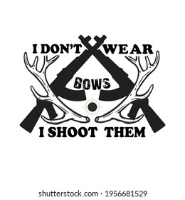 i don't wear bows, I shoot them-t shirt design for a hunting, commercial vector illustration