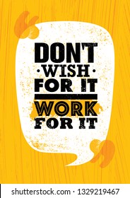 Don't Wish For It.  Work For It. Inspiring Typography Creative Motivation Quote Poster Template.  Vector Banner Design Illustration Concept On Grunge Textured Rough Background
