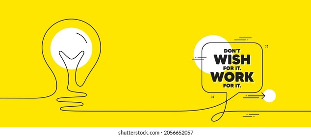 Don't wish for it, work for it motivation quote. Continuous line idea chat bubble banner. Motivational slogan. Inspiration message. Dont wish for it, work for it chat message lightbulb. Vector