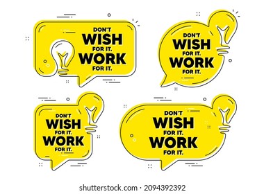 Don't wish for it, work for it motivation quote. Idea yellow chat bubbles. Motivational slogan. Inspiration message. Dont wish for it, work for it chat message banners. Idea lightbulb balloons. Vector