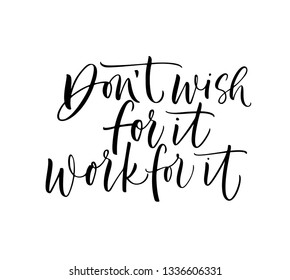 Don't wish for it, work for it phrase. Hand drawn brush style modern calligraphy. Vector illustration of handwritten lettering. 