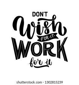 dont wish wor it Work for it. Inspirational and motivational quote. Hand lettering for your designs, tshirts, bags, posters, invitations, cards. vector. eps 10
