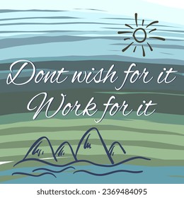 Dont wish for it work for it