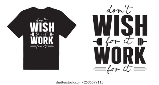 Dont wish for it work for it gym tshirt design - motivational typographic quote gym tshirt design,muscle workout,Gym motivation vector illustration quotes design.