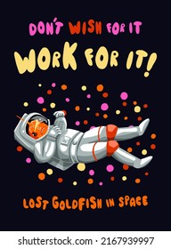 Don't wish for it work for it. Design with a funny quote - Lost Goldfish in Space for sticker, t shirt, mug, etc...