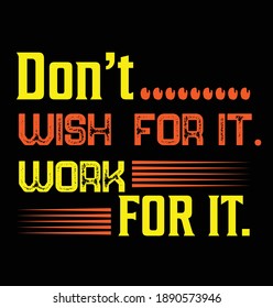 Don't Wish for it Work for it. Inspirational Vector Files