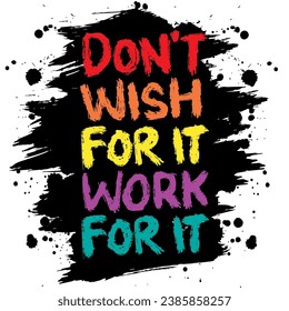 Don't wish for it work it work for it. Inspirational motivational quote. Hand drawn typography poster.
