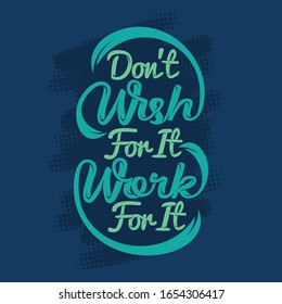 Don't wish for it work for it. motivational Sayings & Quotes