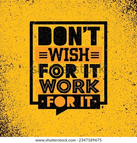 Don't Wish For It Work for it. Workout and Fitness Gym Strong Design Element Concept. Sport Motivation Quote. Rough Vector Sign On Grunge Background
