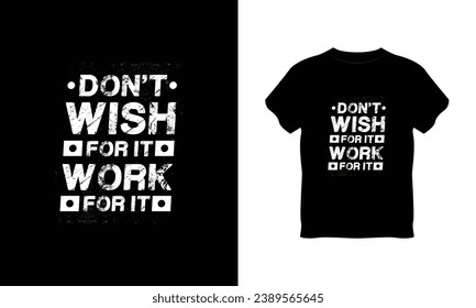 don't wish for it work for it t shirt vector, don't wish for it work for it creative t-shirt design, don't wish for it work for it t shirt print design