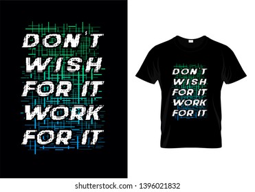 Don't Wish For It Work For It Typography T Shirt Design Vector