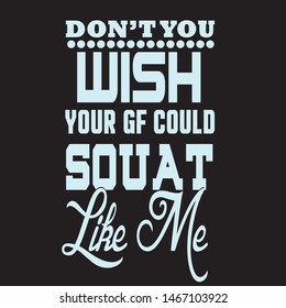 Don't Wish Your Gf Could Sould Squat Like Me 
graphic design