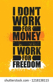 I Don't Work For Money I Work For Freedom. Inspiring Creative Motivation Quote Poster Template. Vector Typography Banner Design Concept On Grunge Texture Rough Background